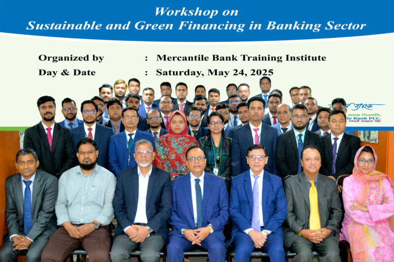 মার্কেন্টাইল ব্যাংকের “সাস্টেইনেবল অ্যান্ড গ্রীন ফাইন্যান্সিং ইন ব্যাংকিং সেক্টর” শীর্ষক কর্মশালা অনুষ্ঠিত